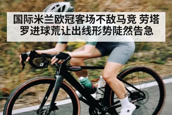 国际米兰欧冠客场不敌马竞 劳塔罗进球荒让出线形势陡然告急（ro）